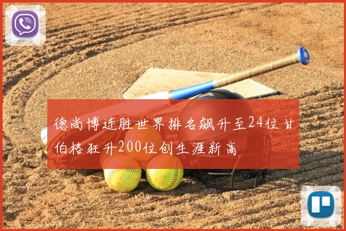 德尚博连胜世界排名飙升至24位甘伯格狂升200位创生涯新高